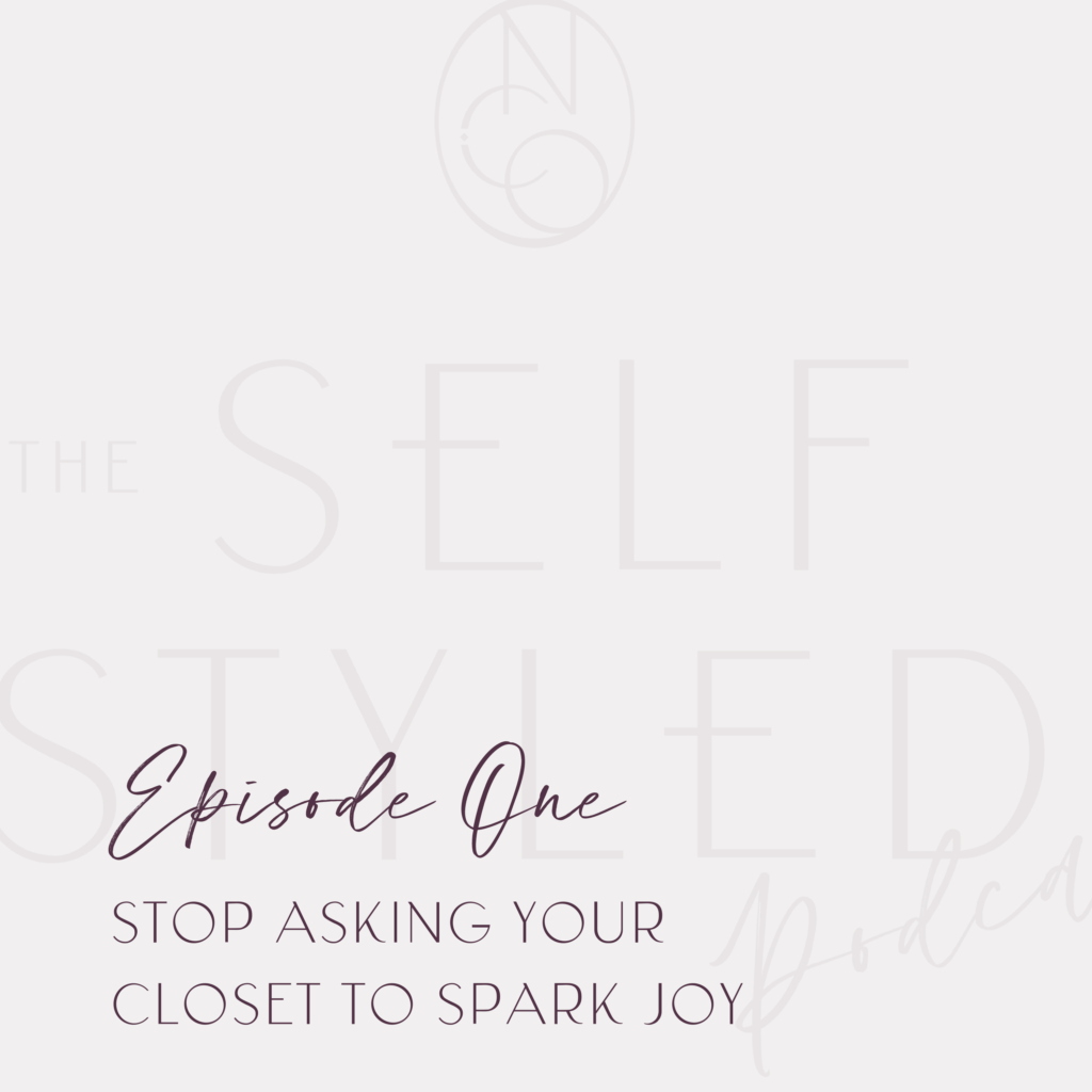 Self Styled Podcast Episode 1: Stop Asking Your Closet To Spark Joy. Do This Instead.