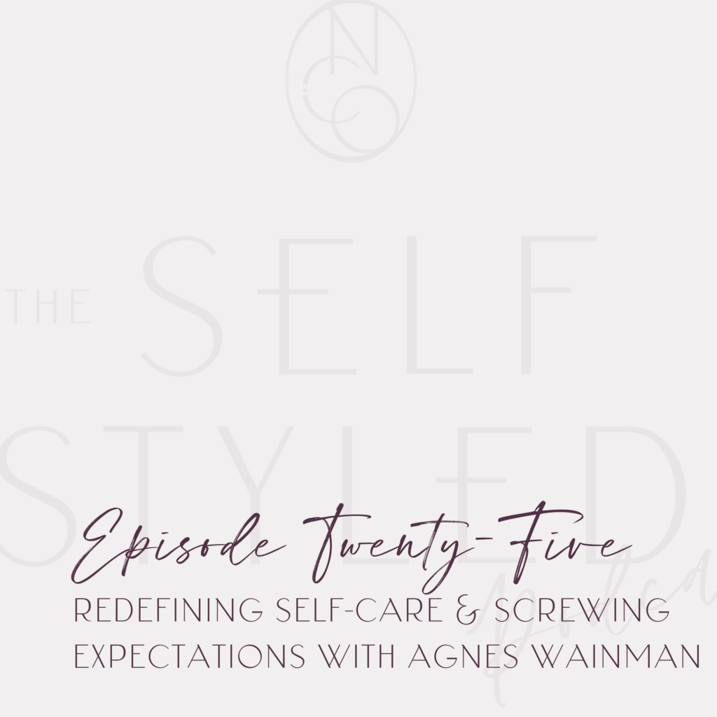The Self Styled Podcast Episode 25: Redefining Self-Care with Agnes Wainman
