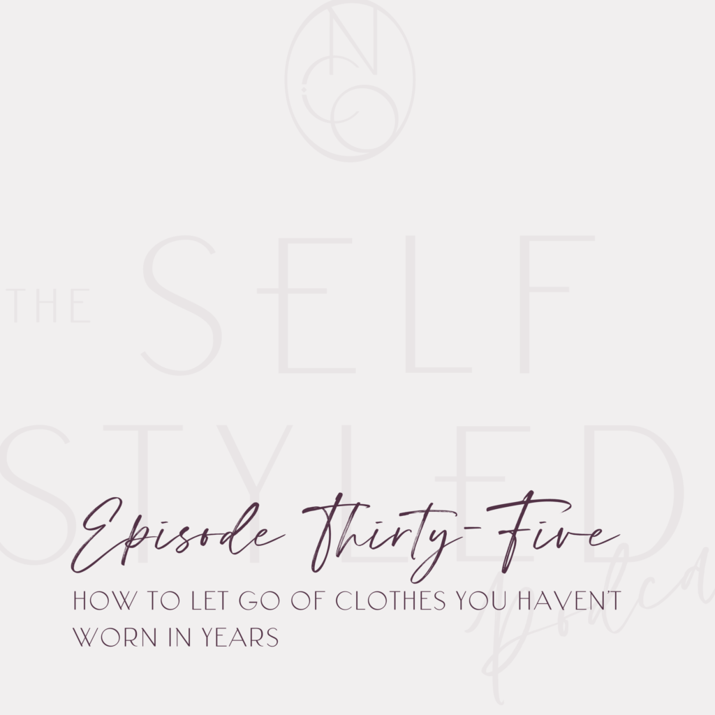 The Self Styled Podcast Episode 35: How to Let Go Of Clothes You Haven't Worn in Years