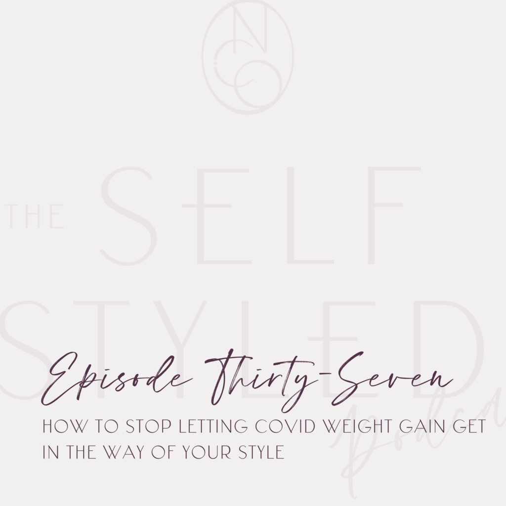 The Self Styled Podcast Episode 37: Stop Letting Covid Weight Gain Get In The Way Of Your Style